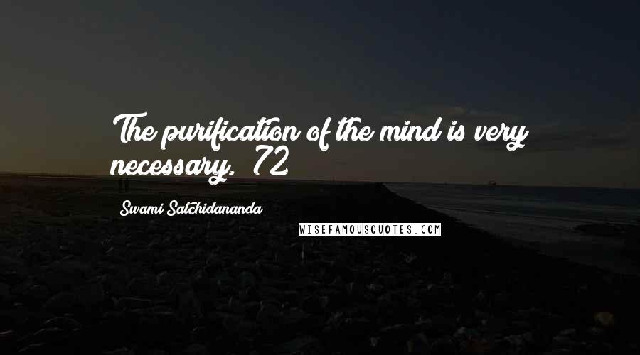 Swami Satchidananda Quotes: The purification of the mind is very necessary. (72)