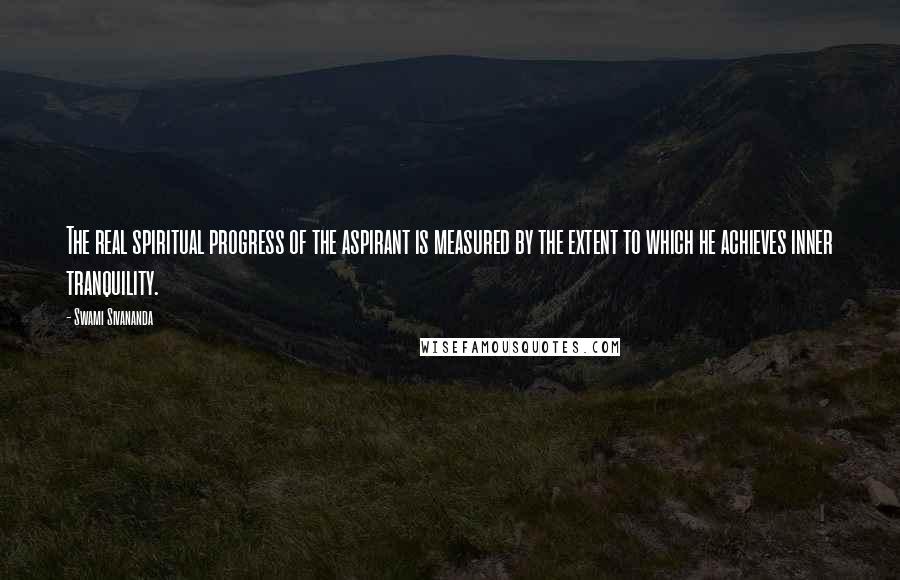 Swami Sivananda Quotes: The real spiritual progress of the aspirant is measured by the extent to which he achieves inner tranquility.