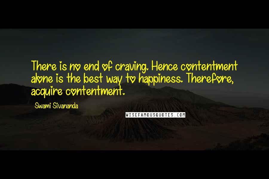 Swami Sivananda Quotes: There is no end of craving. Hence contentment alone is the best way to happiness. Therefore, acquire contentment.