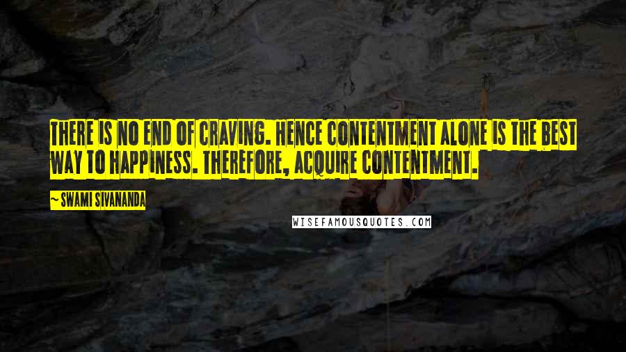 Swami Sivananda Quotes: There is no end of craving. Hence contentment alone is the best way to happiness. Therefore, acquire contentment.
