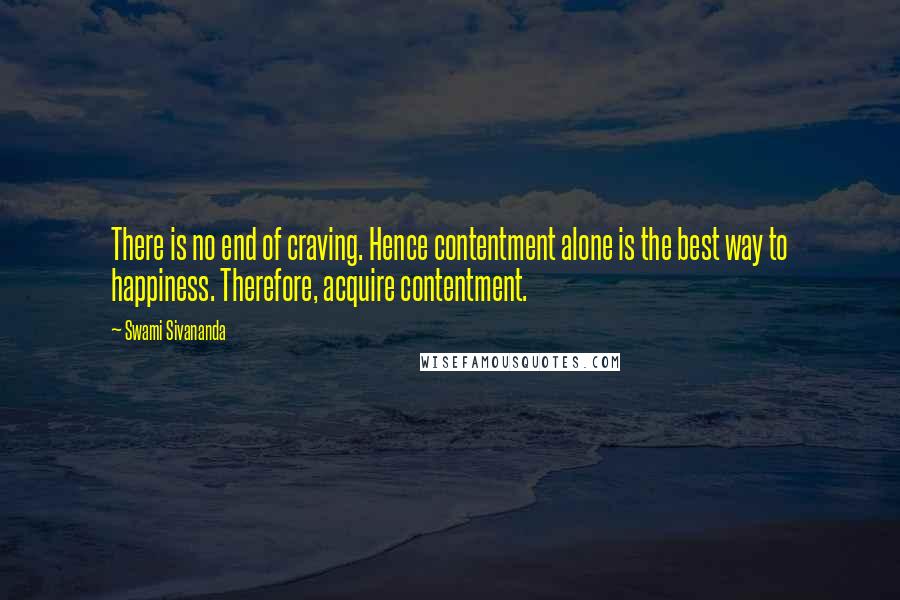 Swami Sivananda Quotes: There is no end of craving. Hence contentment alone is the best way to happiness. Therefore, acquire contentment.