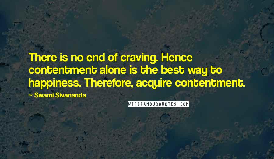 Swami Sivananda Quotes: There is no end of craving. Hence contentment alone is the best way to happiness. Therefore, acquire contentment.