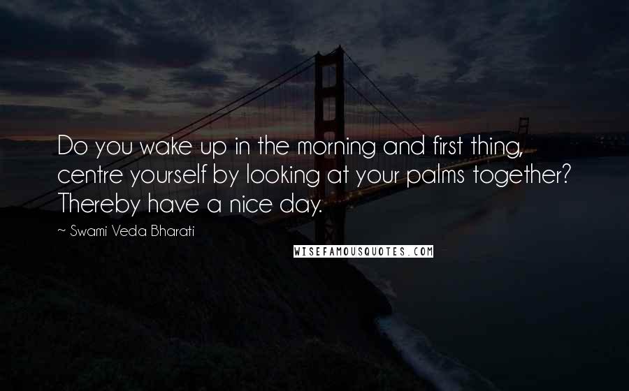 Swami Veda Bharati Quotes: Do you wake up in the morning and first thing, centre yourself by looking at your palms together? Thereby have a nice day.