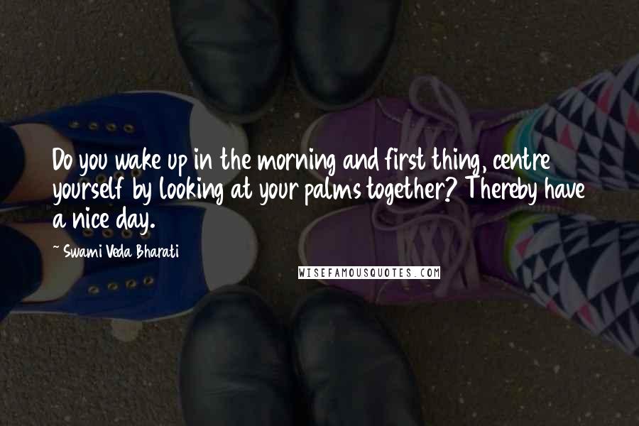 Swami Veda Bharati Quotes: Do you wake up in the morning and first thing, centre yourself by looking at your palms together? Thereby have a nice day.