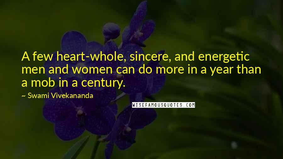 Swami Vivekananda Quotes: A few heart-whole, sincere, and energetic men and women can do more in a year than a mob in a century.
