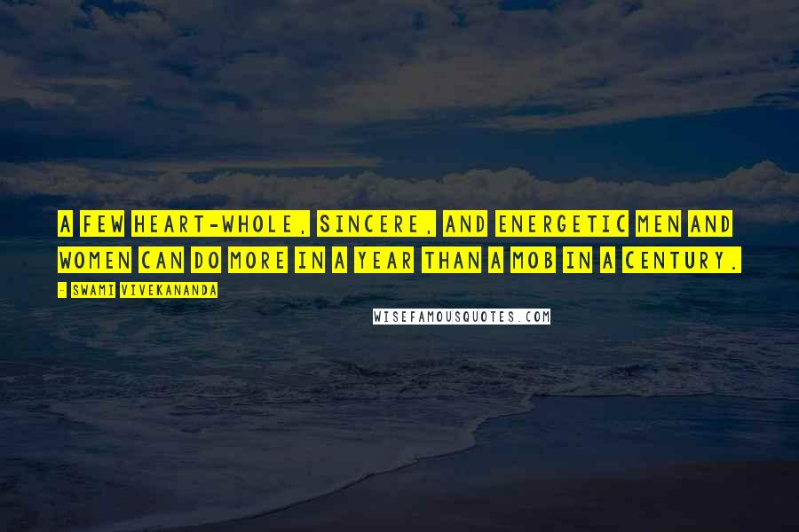 Swami Vivekananda Quotes: A few heart-whole, sincere, and energetic men and women can do more in a year than a mob in a century.