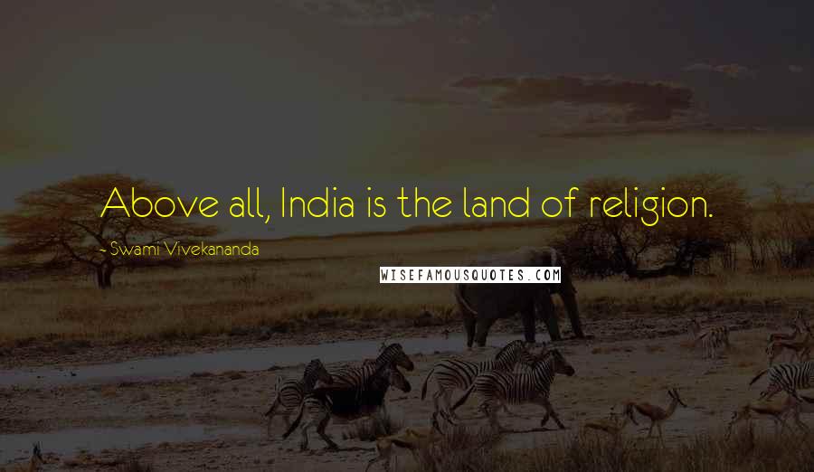 Swami Vivekananda Quotes: Above all, India is the land of religion.