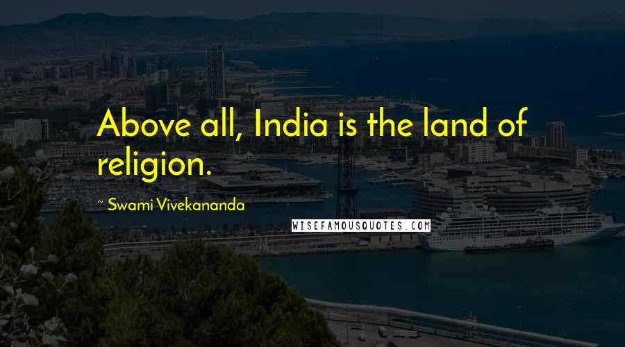 Swami Vivekananda Quotes: Above all, India is the land of religion.