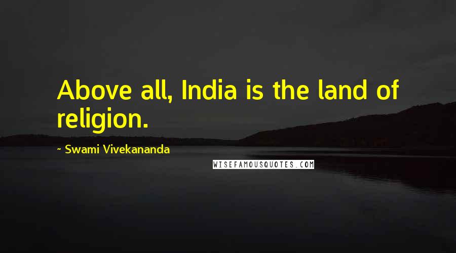 Swami Vivekananda Quotes: Above all, India is the land of religion.