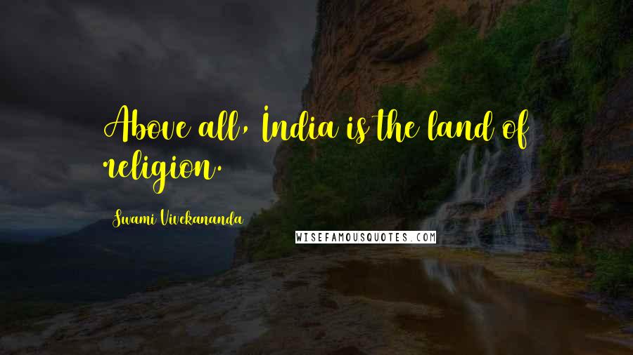 Swami Vivekananda Quotes: Above all, India is the land of religion.