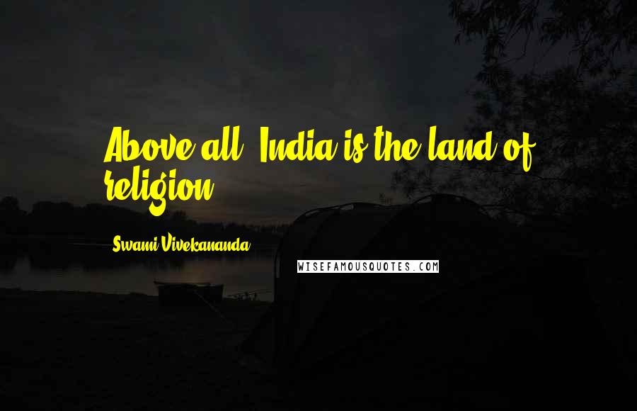 Swami Vivekananda Quotes: Above all, India is the land of religion.