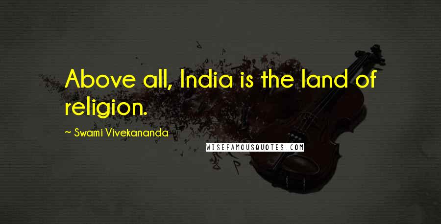 Swami Vivekananda Quotes: Above all, India is the land of religion.