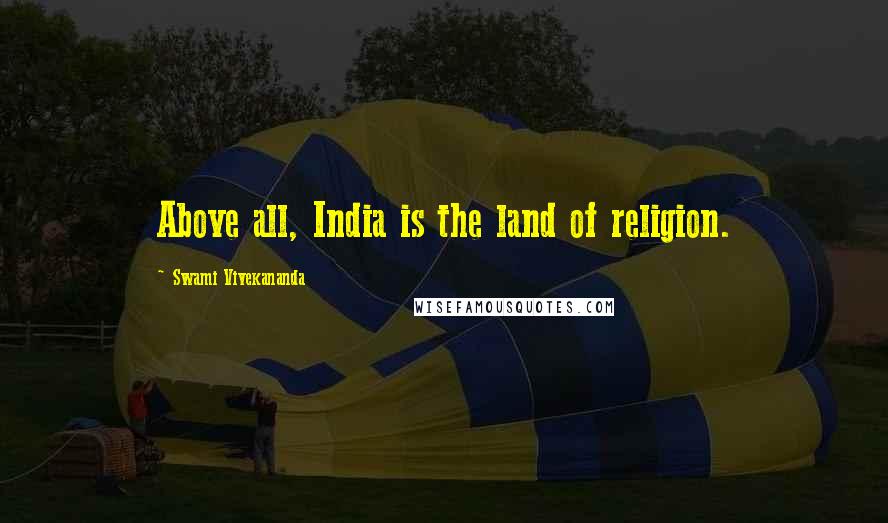 Swami Vivekananda Quotes: Above all, India is the land of religion.