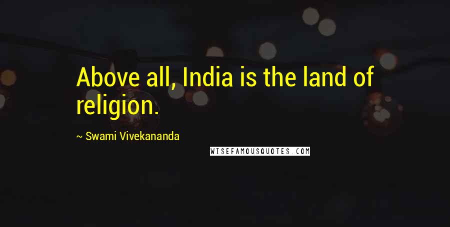 Swami Vivekananda Quotes: Above all, India is the land of religion.