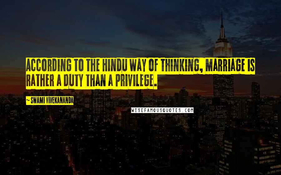 Swami Vivekananda Quotes: According to the Hindu way of thinking, marriage is rather a duty than a privilege.