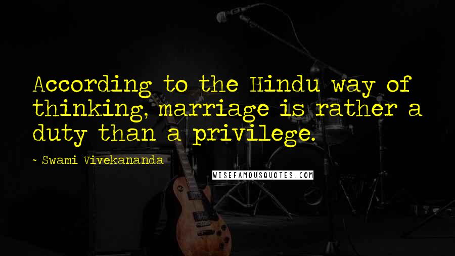 Swami Vivekananda Quotes: According to the Hindu way of thinking, marriage is rather a duty than a privilege.