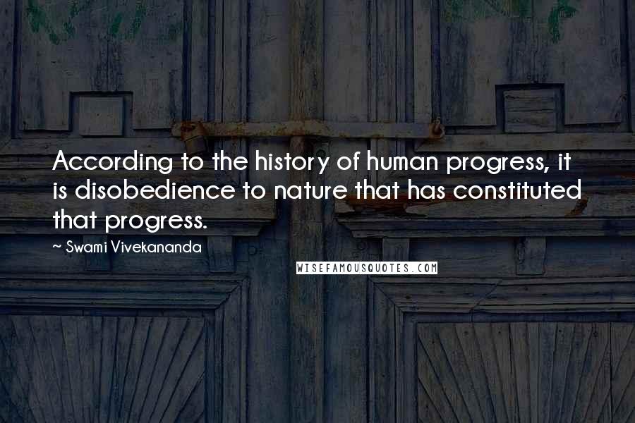 Swami Vivekananda Quotes: According to the history of human progress, it is disobedience to nature that has constituted that progress.