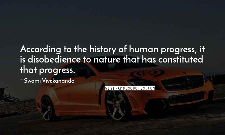 Swami Vivekananda Quotes: According to the history of human progress, it is disobedience to nature that has constituted that progress.