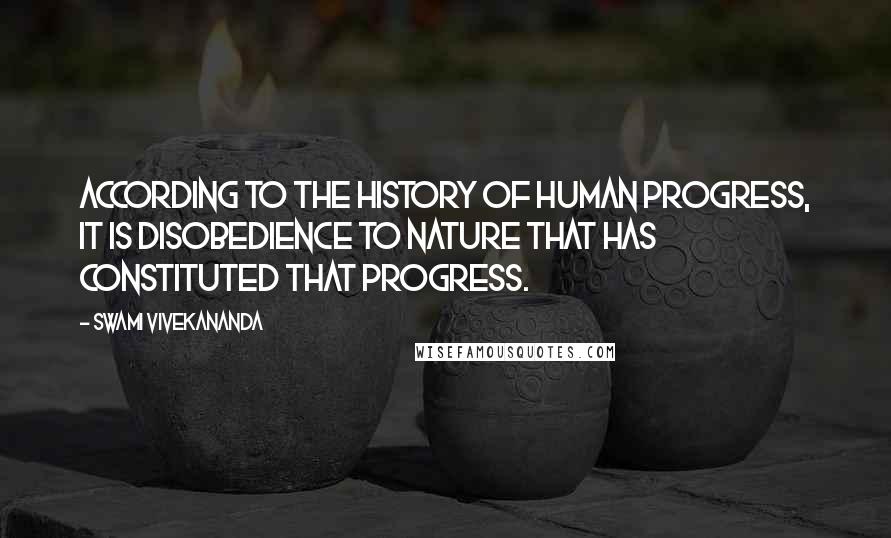 Swami Vivekananda Quotes: According to the history of human progress, it is disobedience to nature that has constituted that progress.