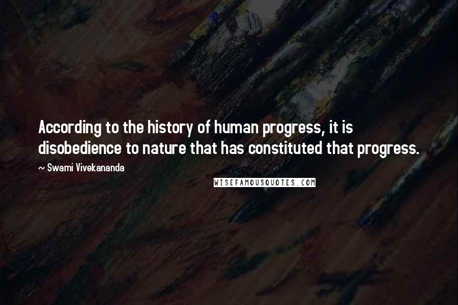 Swami Vivekananda Quotes: According to the history of human progress, it is disobedience to nature that has constituted that progress.