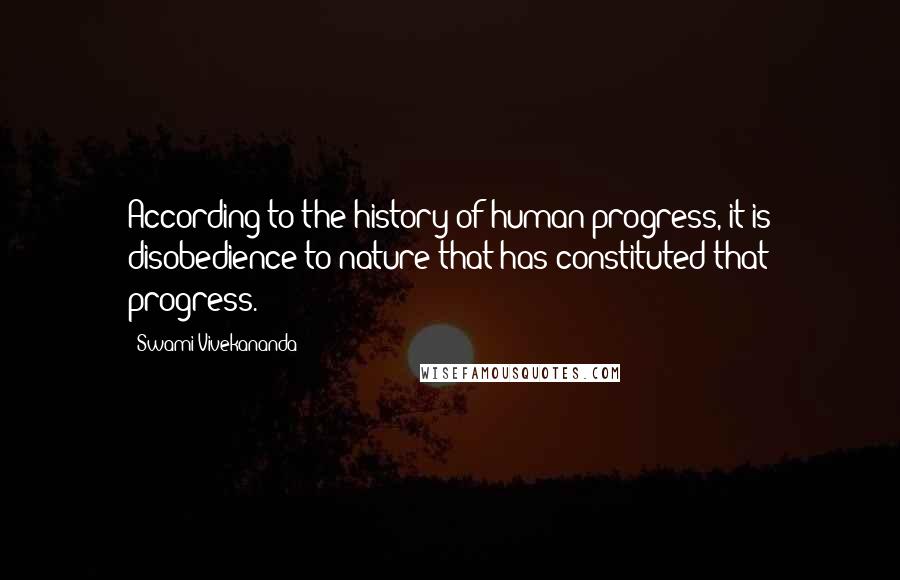 Swami Vivekananda Quotes: According to the history of human progress, it is disobedience to nature that has constituted that progress.