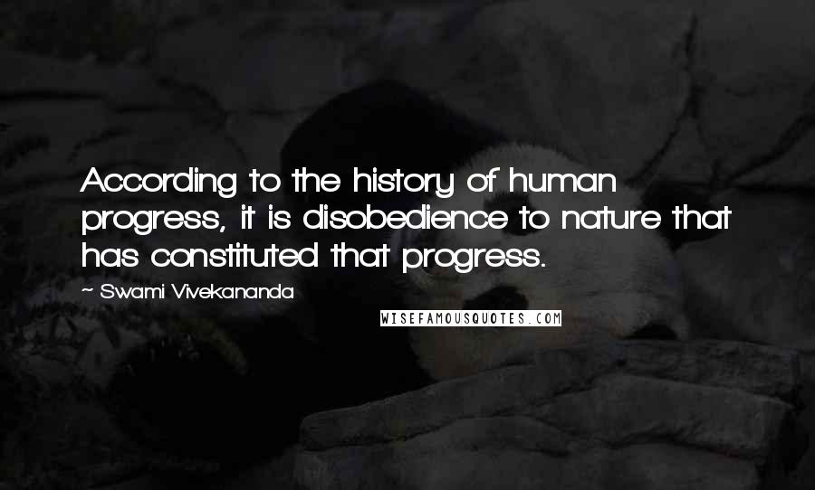Swami Vivekananda Quotes: According to the history of human progress, it is disobedience to nature that has constituted that progress.