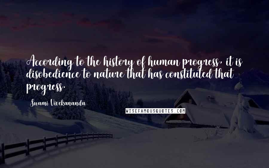 Swami Vivekananda Quotes: According to the history of human progress, it is disobedience to nature that has constituted that progress.