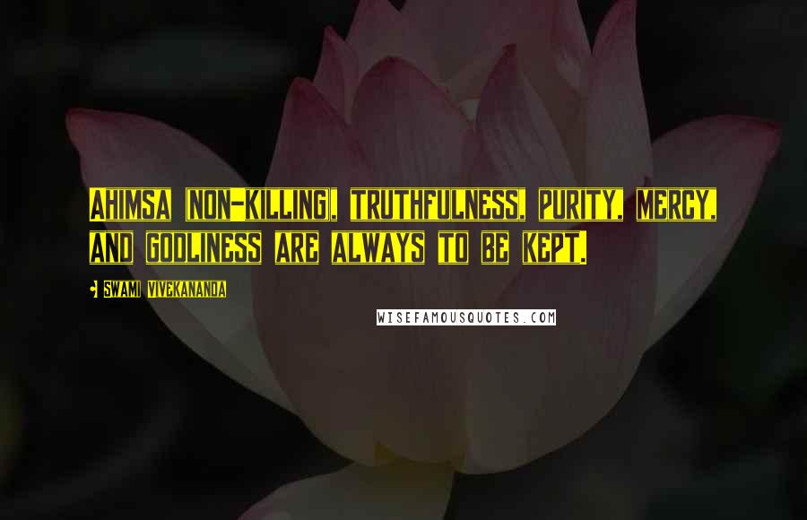 Swami Vivekananda Quotes: Ahimsa (non-killing), truthfulness, purity, mercy, and godliness are always to be kept.