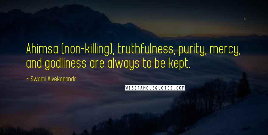 Swami Vivekananda Quotes: Ahimsa (non-killing), truthfulness, purity, mercy, and godliness are always to be kept.