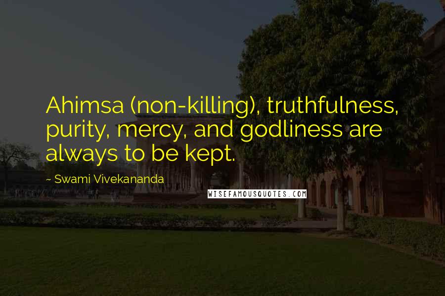 Swami Vivekananda Quotes: Ahimsa (non-killing), truthfulness, purity, mercy, and godliness are always to be kept.