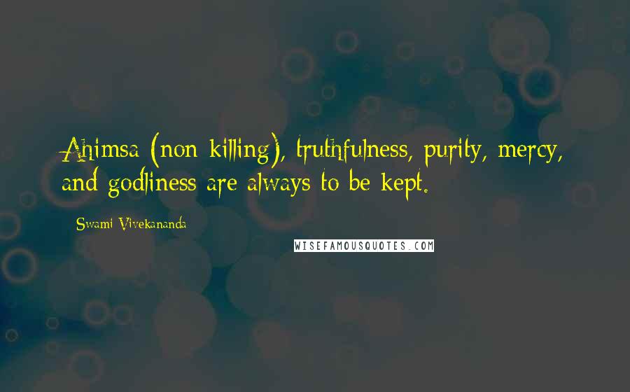 Swami Vivekananda Quotes: Ahimsa (non-killing), truthfulness, purity, mercy, and godliness are always to be kept.