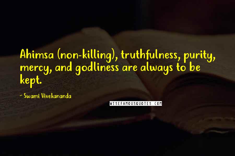 Swami Vivekananda Quotes: Ahimsa (non-killing), truthfulness, purity, mercy, and godliness are always to be kept.