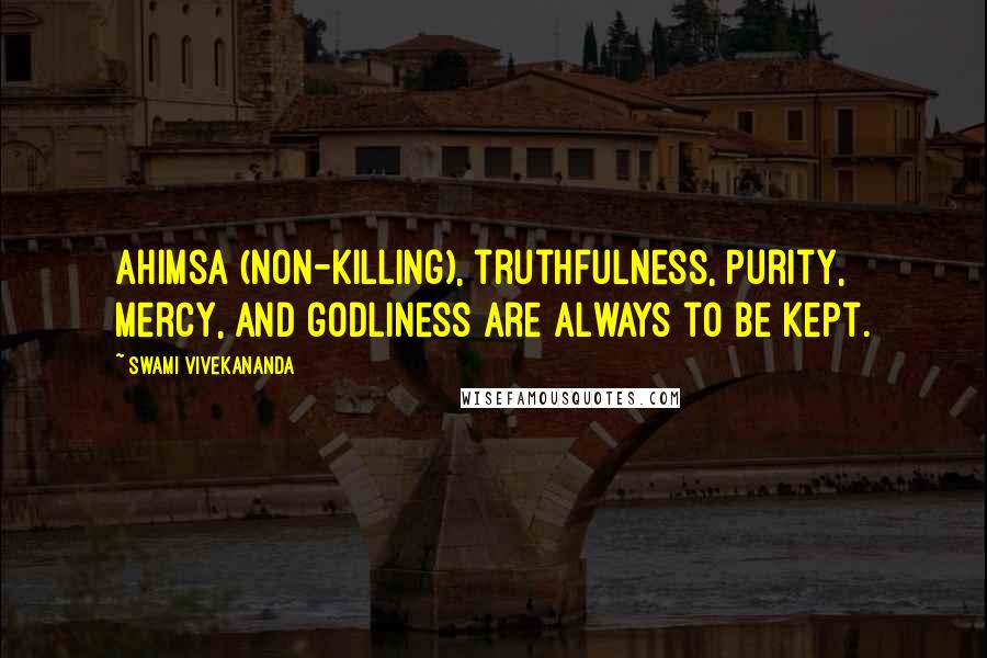 Swami Vivekananda Quotes: Ahimsa (non-killing), truthfulness, purity, mercy, and godliness are always to be kept.