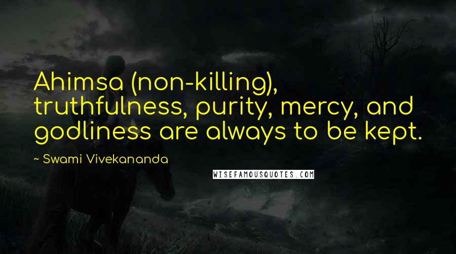 Swami Vivekananda Quotes: Ahimsa (non-killing), truthfulness, purity, mercy, and godliness are always to be kept.