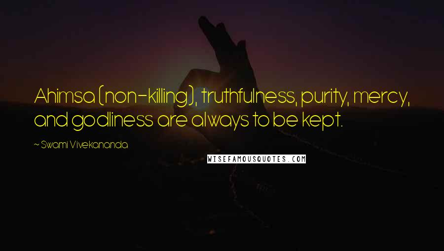 Swami Vivekananda Quotes: Ahimsa (non-killing), truthfulness, purity, mercy, and godliness are always to be kept.