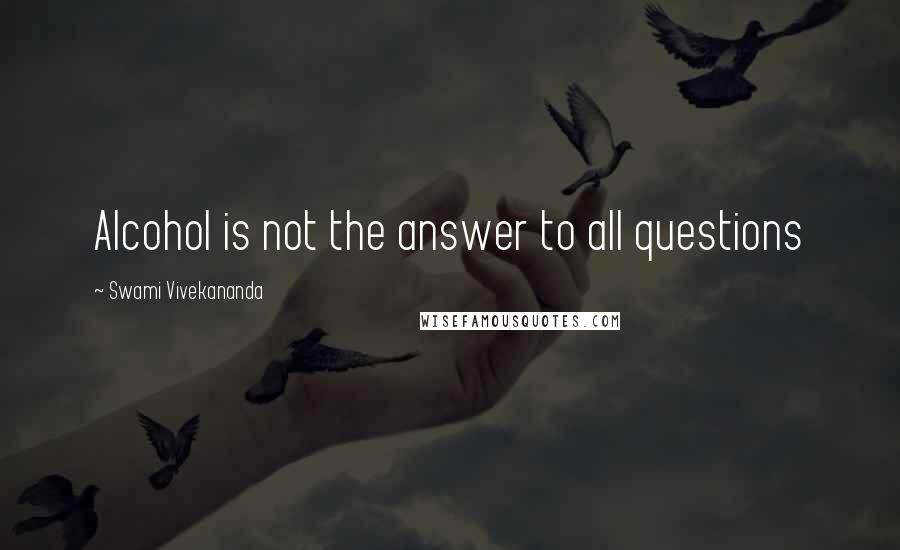 Swami Vivekananda Quotes: Alcohol is not the answer to all questions
