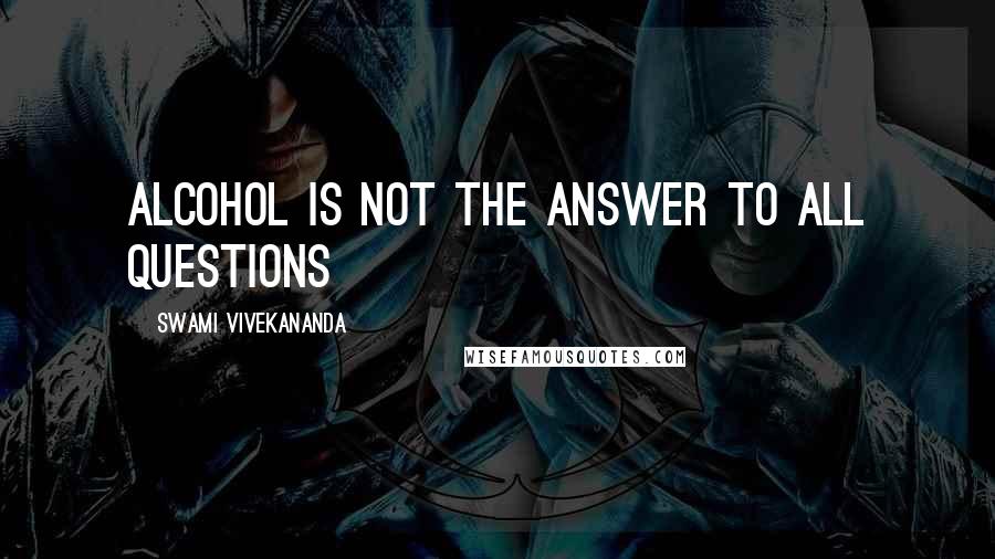 Swami Vivekananda Quotes: Alcohol is not the answer to all questions