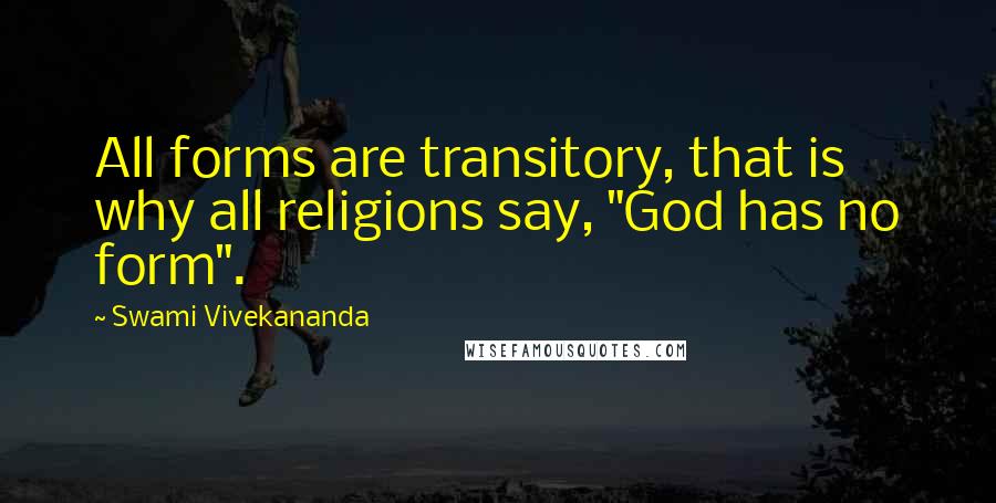 Swami Vivekananda Quotes: All forms are transitory, that is why all religions say, "God has no form".