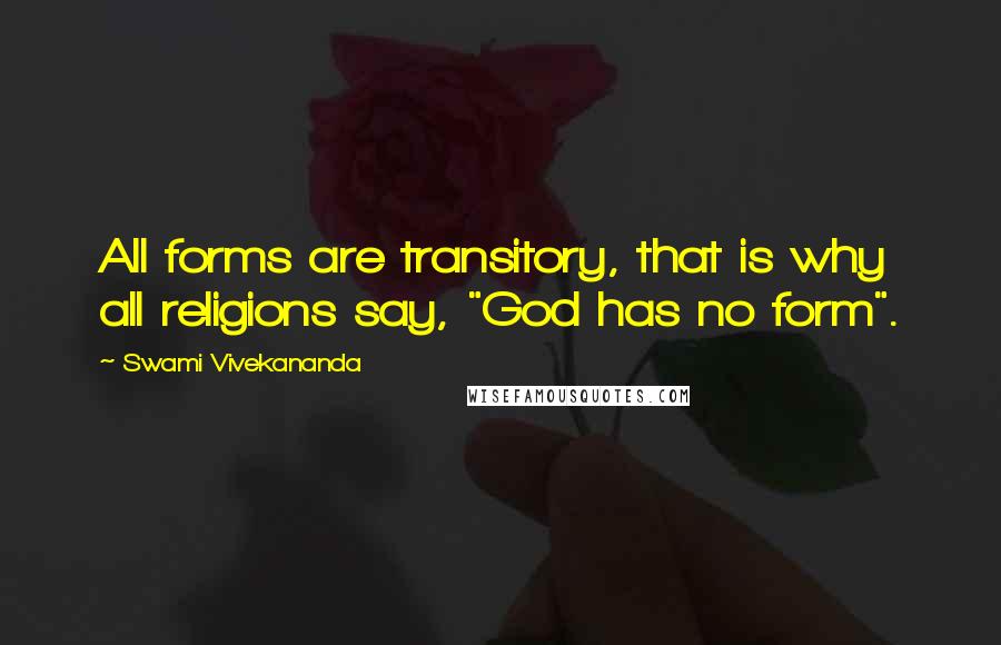 Swami Vivekananda Quotes: All forms are transitory, that is why all religions say, "God has no form".