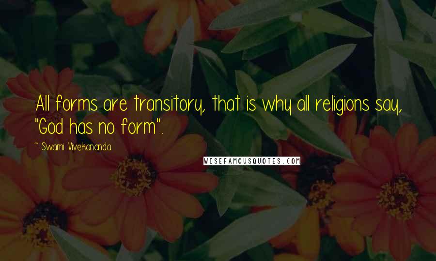 Swami Vivekananda Quotes: All forms are transitory, that is why all religions say, "God has no form".