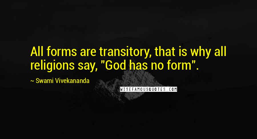 Swami Vivekananda Quotes: All forms are transitory, that is why all religions say, "God has no form".