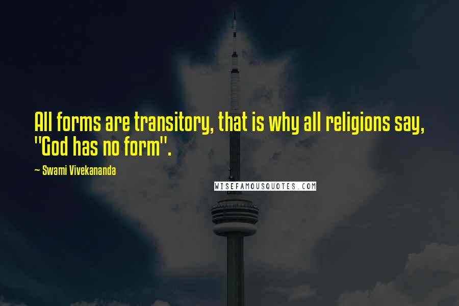 Swami Vivekananda Quotes: All forms are transitory, that is why all religions say, "God has no form".