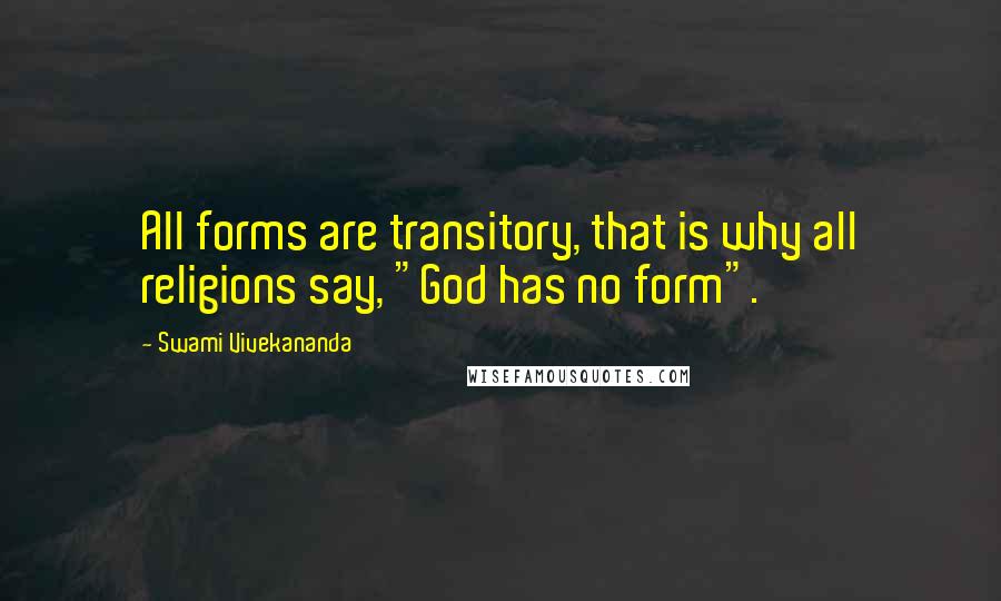 Swami Vivekananda Quotes: All forms are transitory, that is why all religions say, "God has no form".