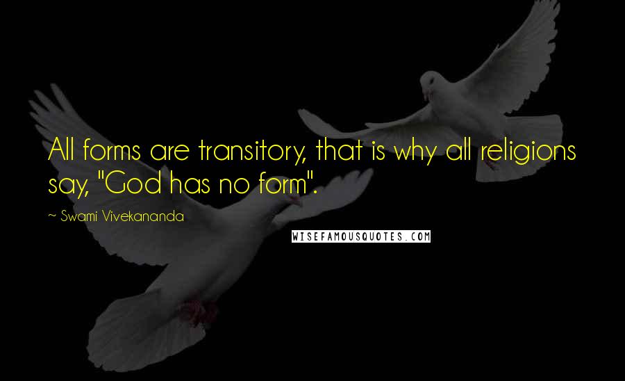 Swami Vivekananda Quotes: All forms are transitory, that is why all religions say, "God has no form".