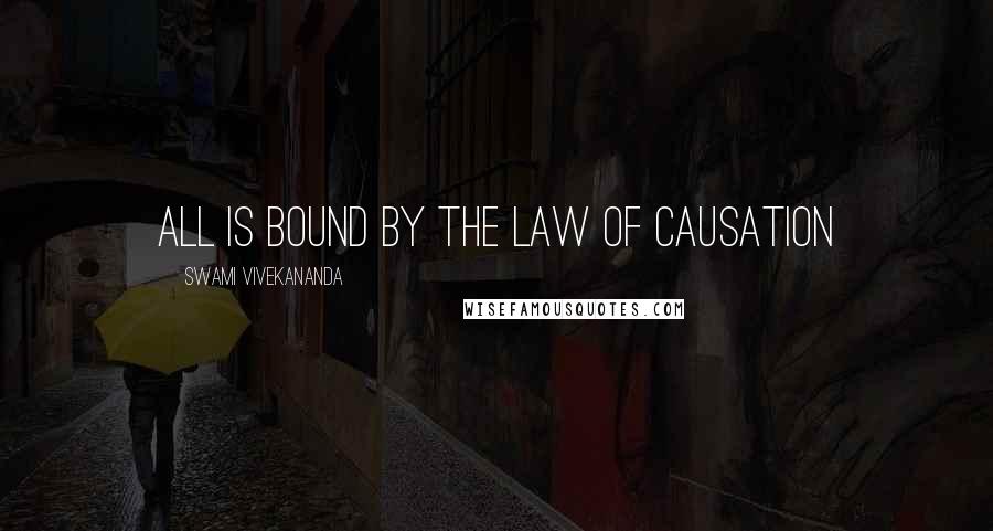 Swami Vivekananda Quotes: All is bound by the law of causation