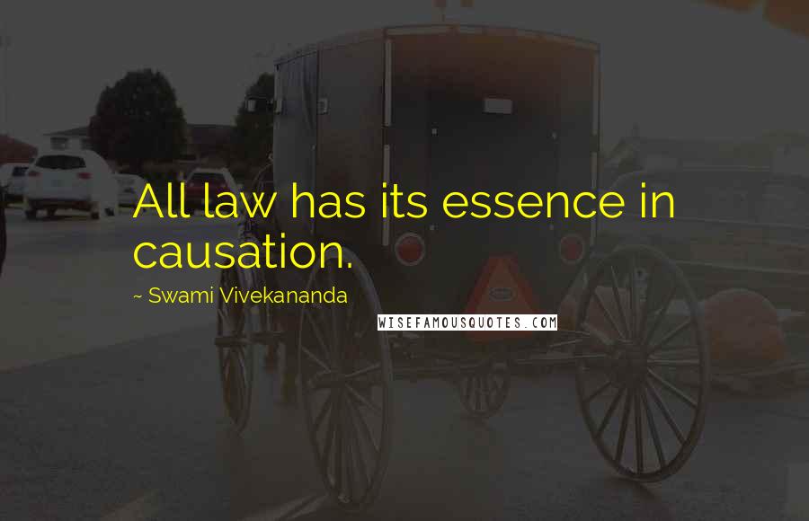 Swami Vivekananda Quotes: All law has its essence in causation.