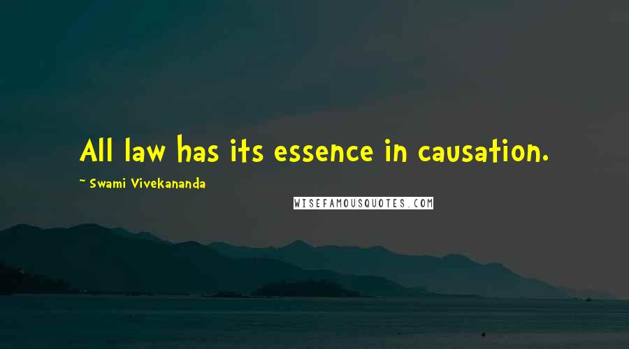 Swami Vivekananda Quotes: All law has its essence in causation.