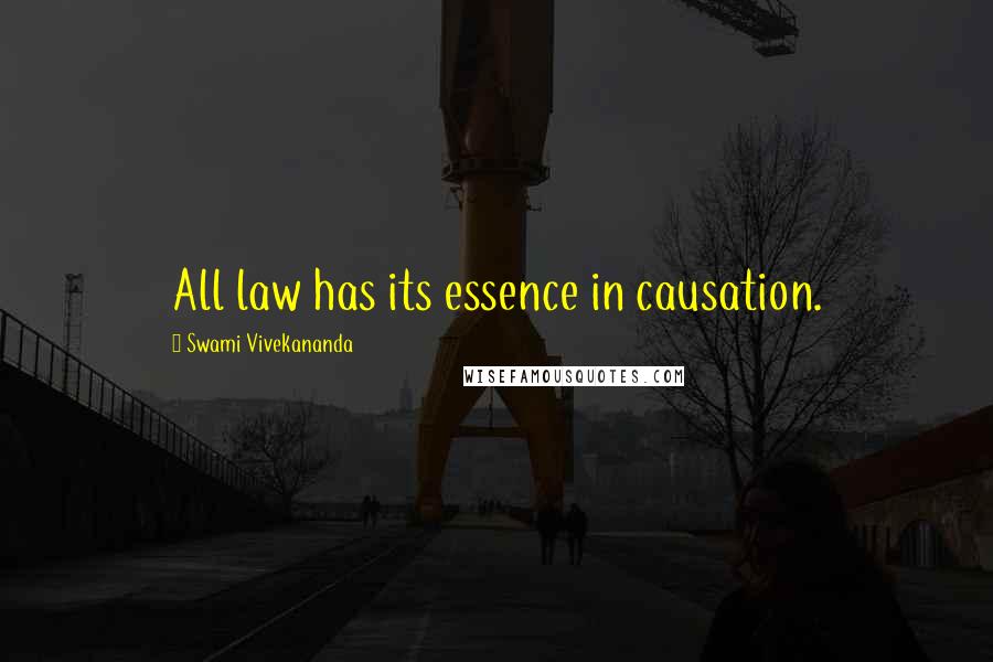 Swami Vivekananda Quotes: All law has its essence in causation.