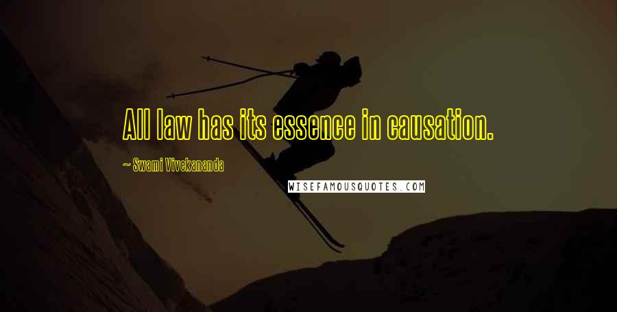 Swami Vivekananda Quotes: All law has its essence in causation.