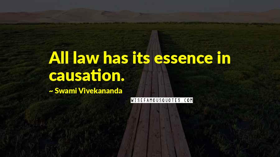 Swami Vivekananda Quotes: All law has its essence in causation.